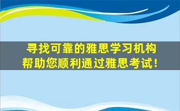 寻找可靠的雅思学习机构 帮助您顺利通过雅思考试！